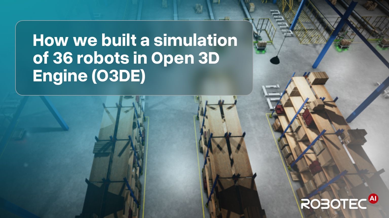How we built a simulation of 36 robots in Open 3D Engine (O3DE)?